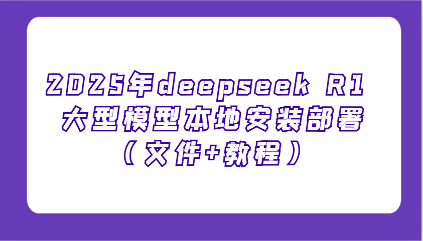 2025年deepseek R1 大型模型本地安装部署（文件+教程），新手也能快速上手！-创客空间