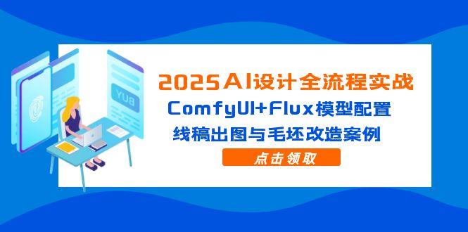 （14790期）2025AI设计全流程实战：ComfyUI+Flux模型配置，线稿出图与毛坯改造案例-创客空间
