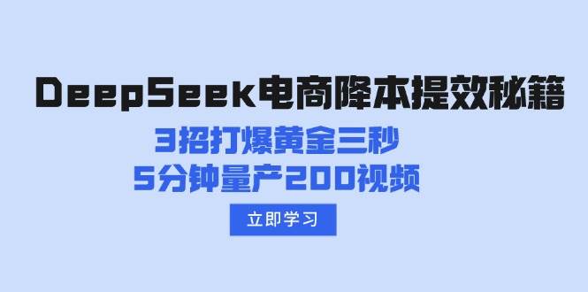 DeepSeek电商降本提效秘籍：3招打爆黄金三秒，5分钟量产200视频-创客空间