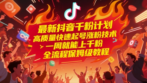最新抖音千粉计划，高质量快速起号涨粉技术，一周就能上千粉，全流程保姆级教程-创客空间