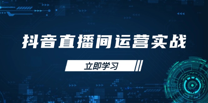 （14250期）抖音直播间运营实战48+50期：学习账号管理与流量模型 掌握付费推广提升GMV-创客空间