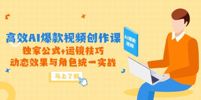 高效AI爆款视频创作课，独家公式+运镜技巧，动态效果与角色统一实战-创客空间