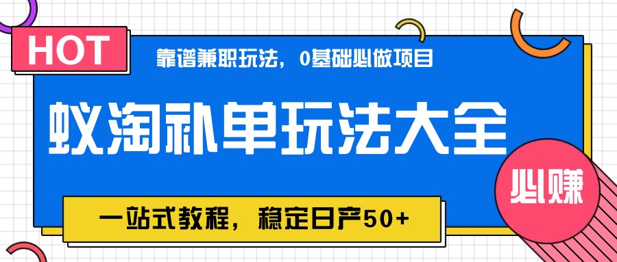 蚁淘补单玩法大全，一站式教程，稳定日产50+-创客空间