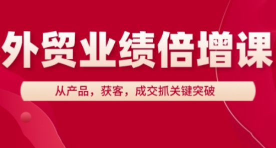 外贸业绩倍增课，从产品，获客，成交抓关键突破-创客空间