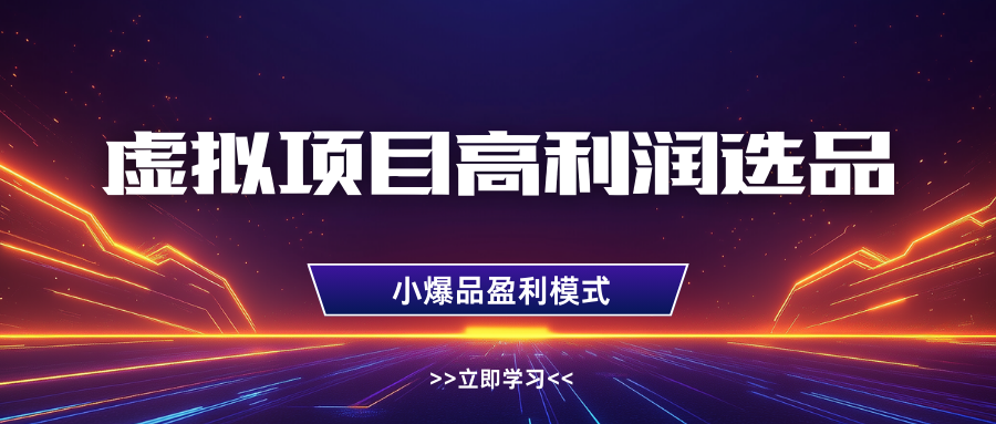 虚拟项目高利润选品方法，单店利润1W+，可多店倍增利润-创客空间