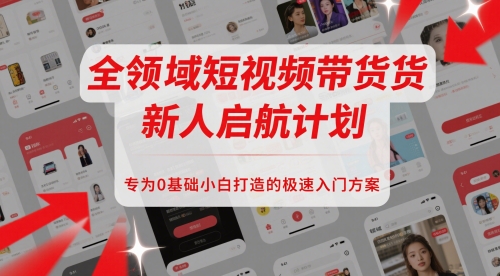 全领域短视频带货新人启航计划，专为0基础小白打造的极速入门方案-创客空间