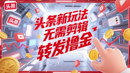 头条新玩法，无需剪辑，转发撸金-创客空间