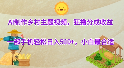 AI制作乡村主题视频，狂撸分成收益，一部手机轻松日入几张，小白最合适-创客空间