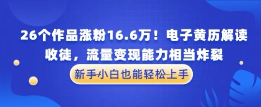 厉害了！26个作品涨粉16.6W！电子黄历解读，收徒，流量变现能力相当炸裂，新手小白也能轻松上手-创客空间