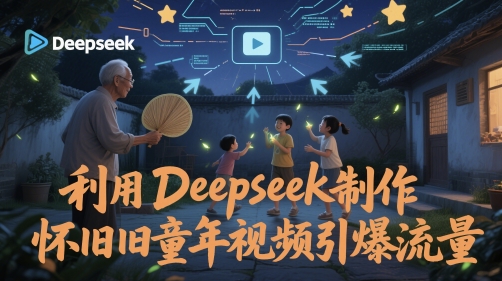 利用Deepseek制作怀旧童年视频引爆流量-创客空间