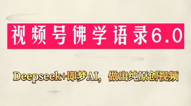 视频号佛学禅语6.0，用Deepseek+即梦ai，做纯原创视频，新手小白，也能月入1W+-创客空间