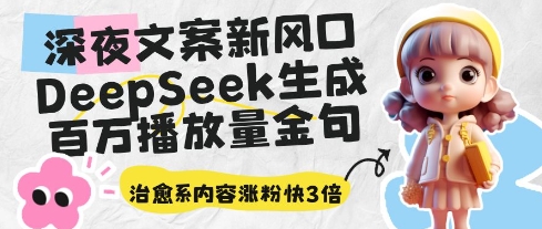深夜文案新风口：DeepSeek生成百万播放量金句，治愈系内容涨粉快3倍-创客空间