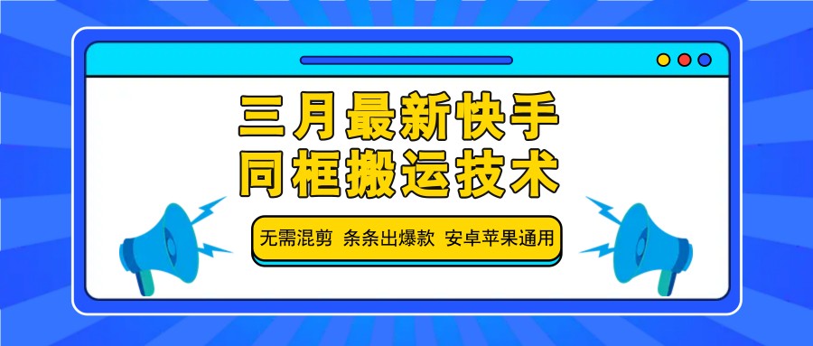 三月最新快手同框搬运技术，无需混剪 条条出爆款 安卓苹果通用-创客空间