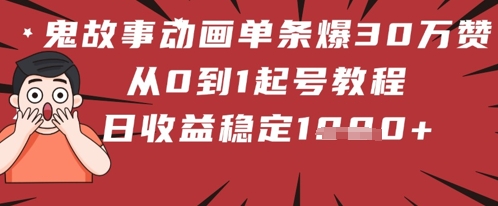 鬼故事动画单条爆30W赞！从0到1起号教程 日收益稳定几张-创客空间