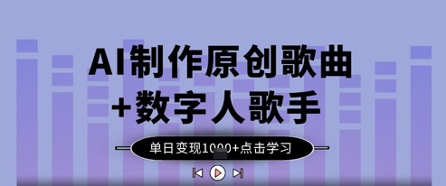 AI制作原创歌曲+数字人歌手，单日变现1k-创客空间