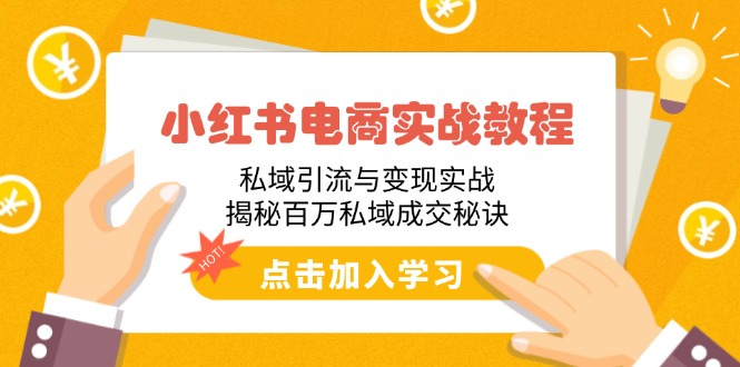 （14215期）小红书电商实战教程：私域引流与变现实战，揭秘百万私域成交秘诀-创客空间