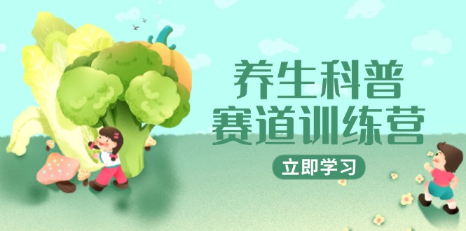 （14834期）养生科普赛道训练营，AI矩阵+爆款标题+插画教学，2月3万粉接广1800/条-创客空间