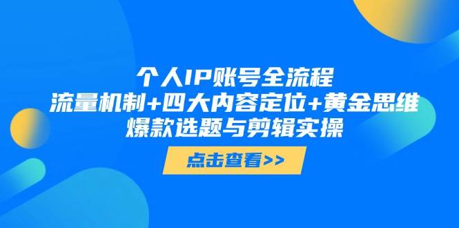 个人IP账号全流程：流量机制+四大内容定位+黄金思维, 爆款选题与剪辑实操-创客空间