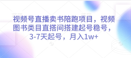 视频号直播卖书陪跑项目，视频号图书类目直搭间搭建起号稳号，3-7天起号，月入1w+-创客空间