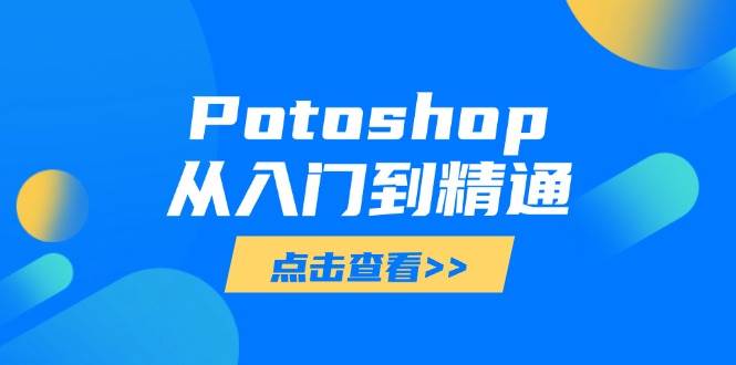 Potoshop从入门到精通：基础到高级，掌握全面图像处理技能-创客空间