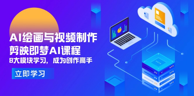 （14563期）AI绘画与视频制作，剪映即梦AI课程，8大模块学习，成为创作高手-创客空间