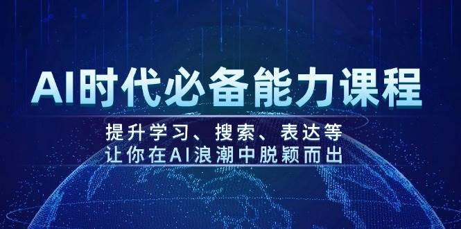 AI时代必备能力课程，提升学习、搜索、表达等，让你在AI浪潮中脱颖而出-创客空间