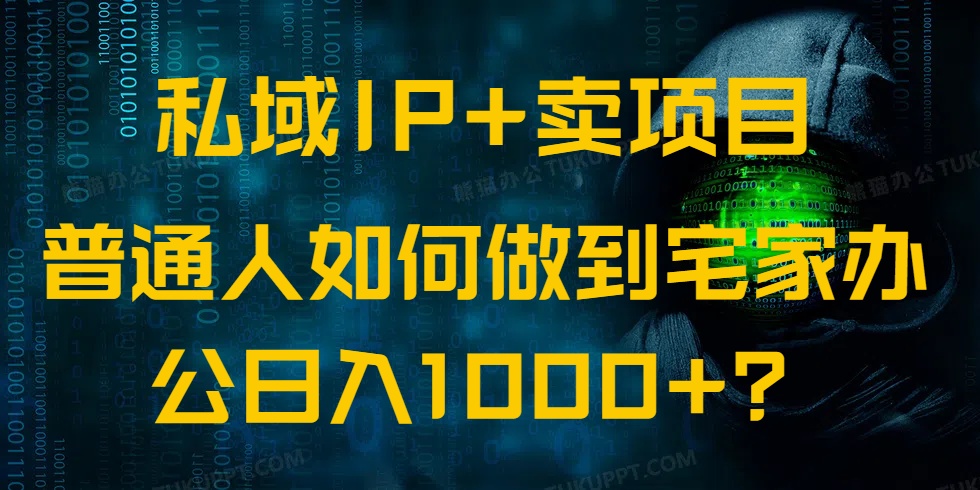 （14400期）私域IP+卖项目，普通人如何做到宅家办公实现日入1000+-创客空间