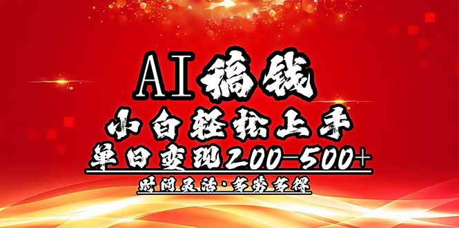 （14260期）AI稿钱，小白轻松上手，单日200-500+多劳多得-创客空间