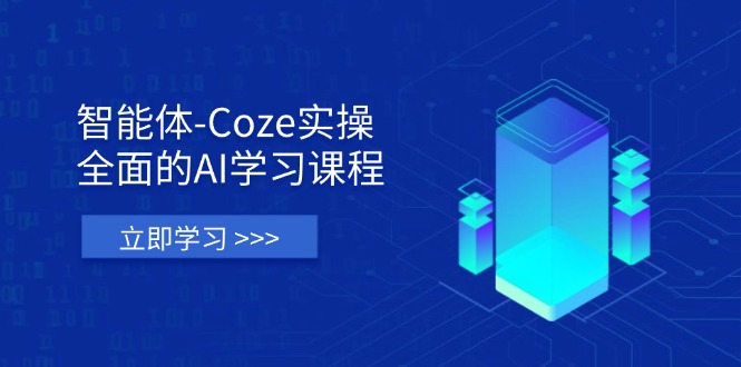 （14327期）智能体-Coze实操：全面的AI学习课程，涵盖从理论基础到实战应用的全过程-创客空间