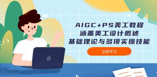 AIGC+PS美工教程：涵盖美工设计概述、基础理论与多项实操技能-创客空间