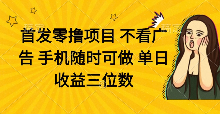 （14505期）零撸项目 不看广告 手机随时可做 单日收益三位数-创客空间