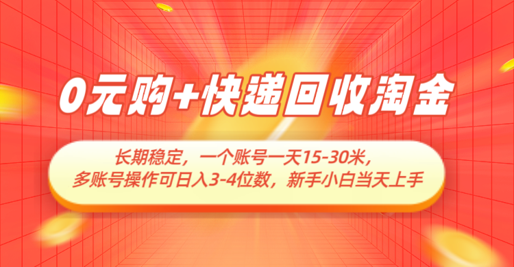 0元购+快递回收淘金，长期稳定，单号一天15-30米，多账号操作可日入3-4位数-创客空间
