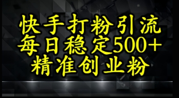 快手精准式打粉引流，每日稳定500+精准创业粉-创客空间