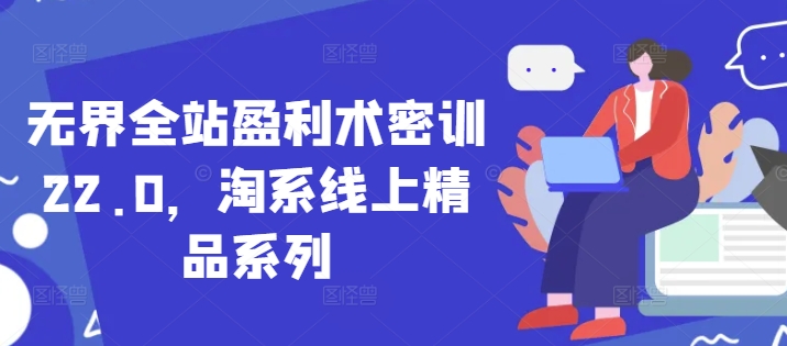 无界全站盈利术密训22.0，淘系线上精品系列-创客空间
