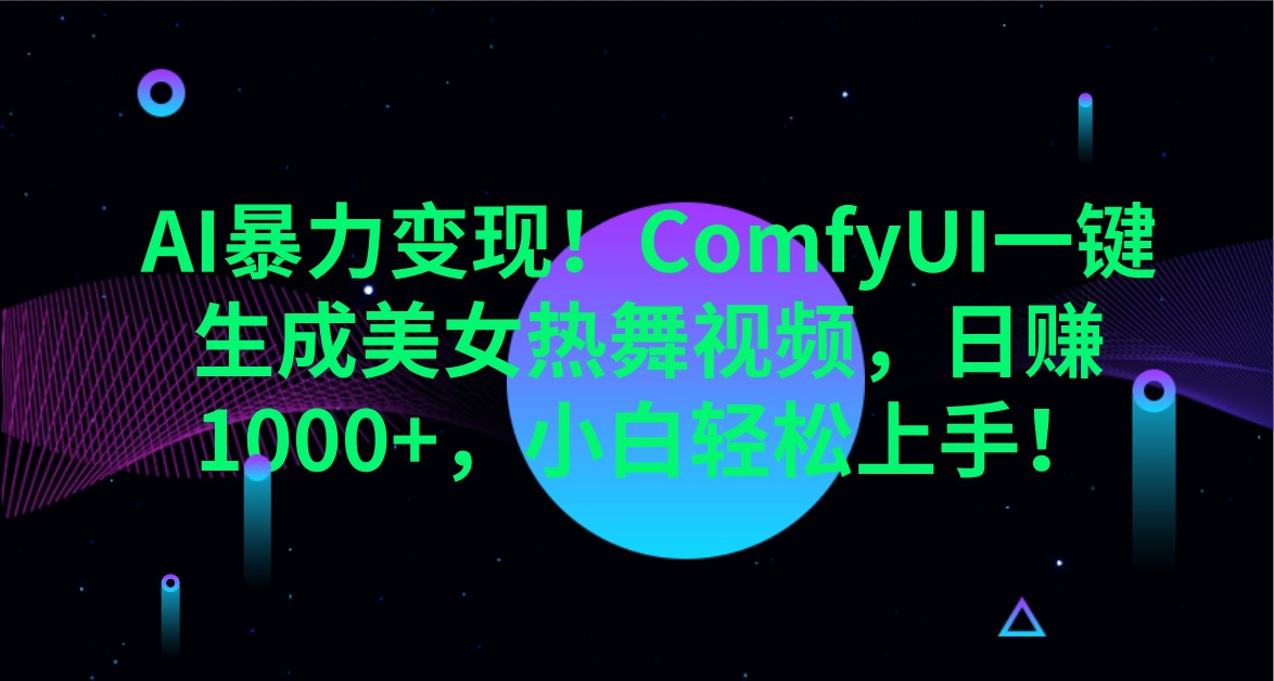 AI暴力变现！ComfyUI一键生成美女热舞视频，日赚1000+，小白轻松上手！-创客空间