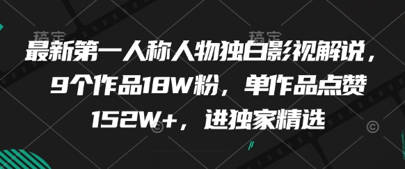 最新第一人称人物独白影视解说，9个作品18W粉，单作品点赞152W+，进独家精选-创客空间
