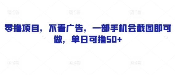 零撸项目，不看广告，一部手机会截图即可做，单日可撸50+-创客空间