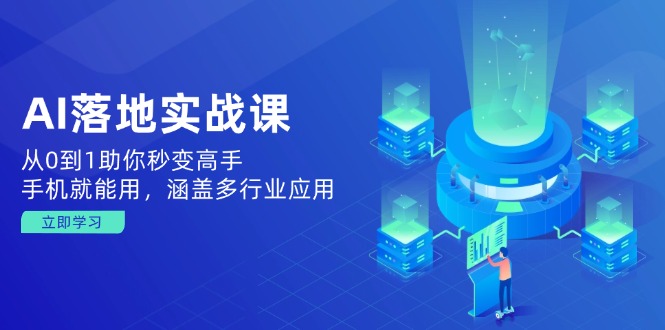 （14218期）AI落地实战课：从0到1助你秒变高手，手机就能用，涵盖多行业应用-创客空间