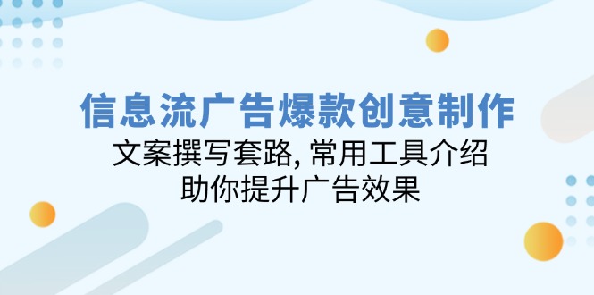（14077期）信息流广告爆款创意制作：文案撰写套路, 常用工具介绍, 助你提升广告效果-创客空间