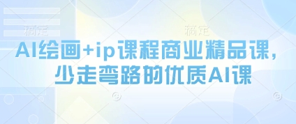 AI绘画+ip课程商业精品课，少走弯路的优质AI课-创客空间
