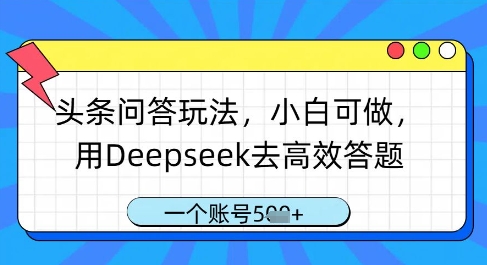 头条问答玩法，小白可做，用Deepseek去高效答题，一个账号几张-创客空间