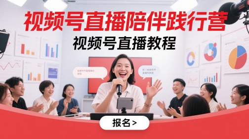 视频号直播陪伴践行营，视频号直播教程-创客空间