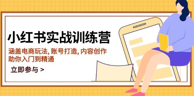 小红书实战训练营，涵盖电商玩法, 账号打造, 内容创作, 助你入门到精通-创客空间