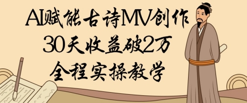 AI赋能古诗MV创作：30天收益破1W，全程实操教学-创客空间
