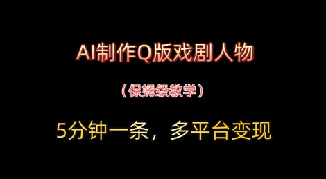 AI制作Q版戏剧人物，5分钟一条，中老年经济变现新思路-创客空间