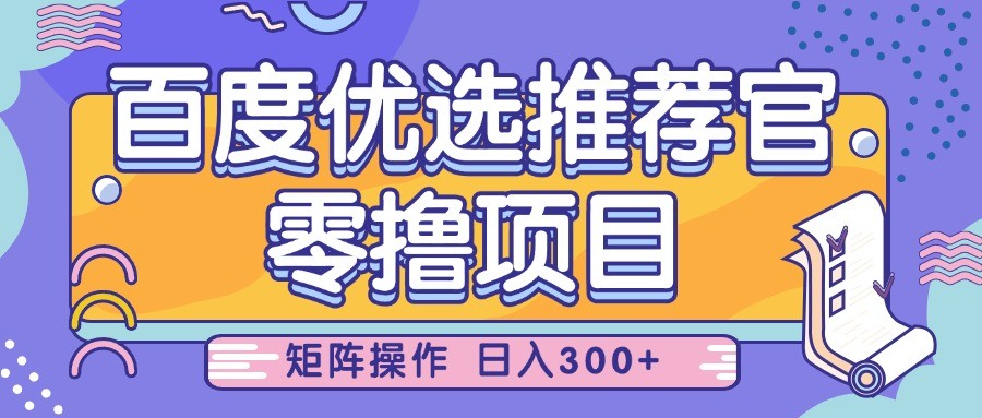 百度优选推荐官，零撸项目，简单好操作，小白也可轻松上手，矩阵操作，日入300+-创客空间