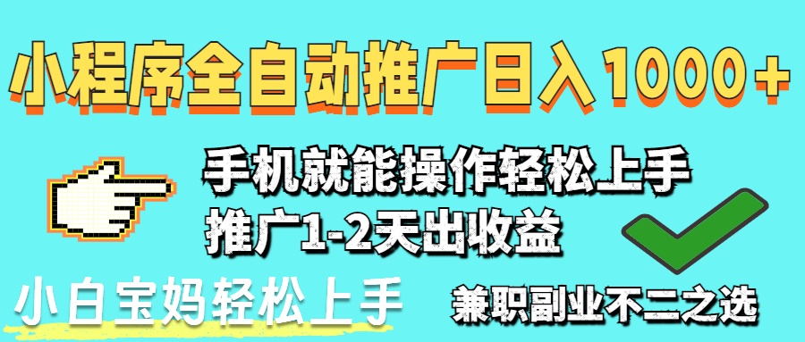 （14526期）2025年最新风口，小程序自动推广，稳定日入1000+，小白轻松上手-创客空间