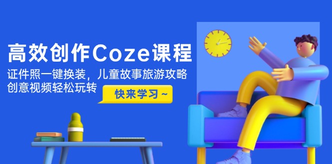 （14707期）高效创作Coze课程，证件照一键换装，儿童故事旅游攻略，创意视频轻松玩转-创客空间