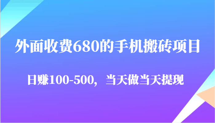外面收费680的手机搬砖项目，日赚100-500完全没有问题，当天做当天提现-创客空间