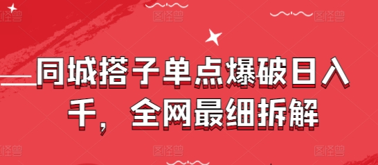 同城搭子单点爆破日入千，全网最细拆解-创客空间